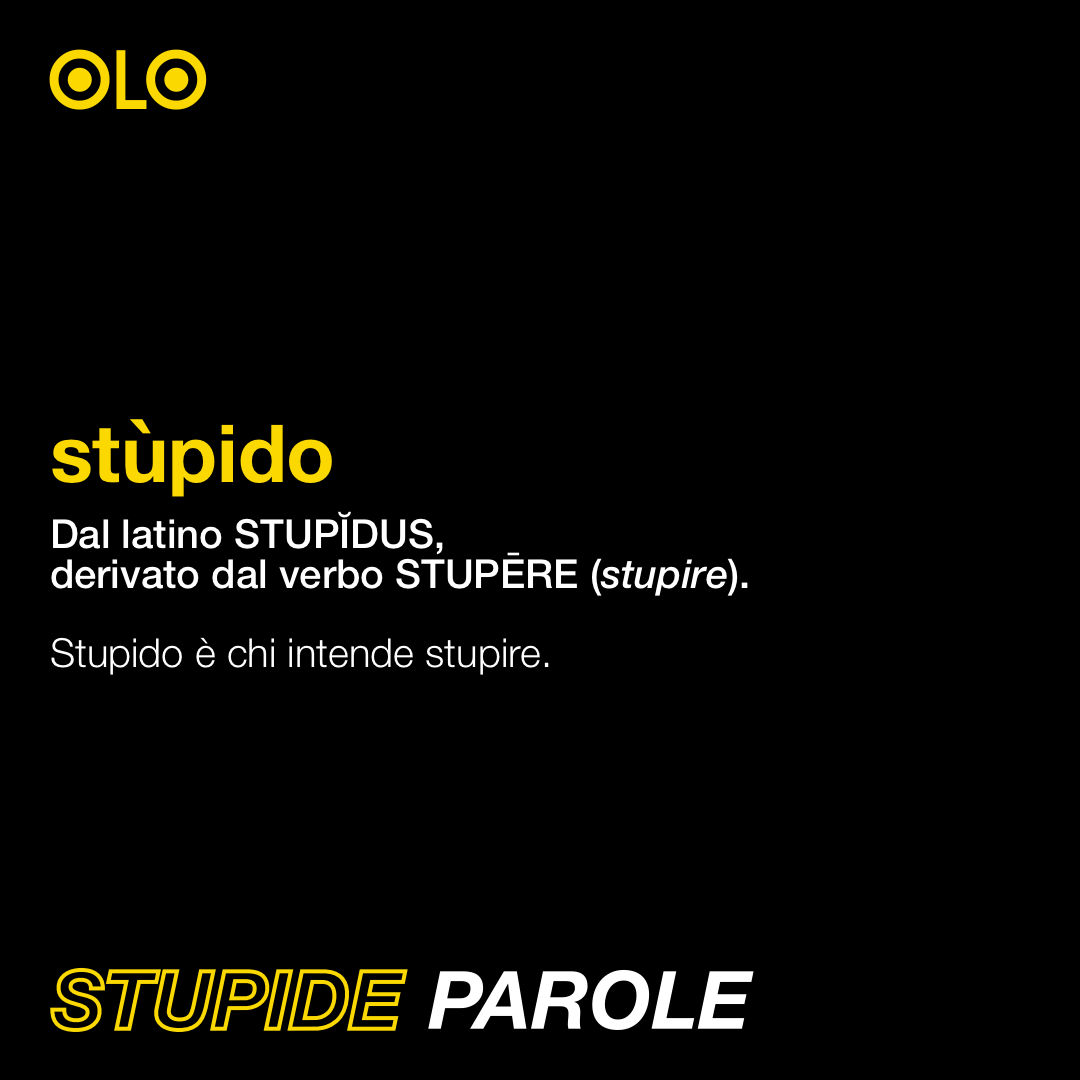 Etimologia della parola stupido: Stùpido = dal latino STUPĬDUS, derivato di STUPĒRE (stupire).   Stupido è chi intende stupire, cioè tuonare per rendere attonito (immobile). Chi si stupisce è invece il tonto.