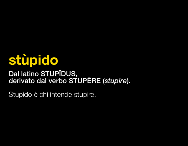 Etimologia della parola stupido: Stùpido = dal latino STUPĬDUS, derivato di STUPĒRE (stupire).